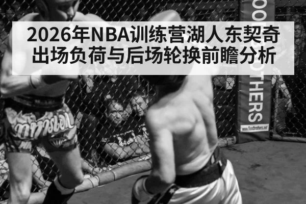 2026年NBA训练营湖人东契奇出场负荷与后场轮换前瞻分析