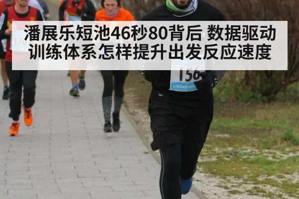 潘展乐短池46秒80背后 数据驱动训练体系怎样提升出发反应速度